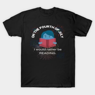 On the Fourth of July, I would rather be reading.... T-Shirt